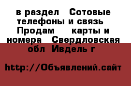  в раздел : Сотовые телефоны и связь » Продам sim-карты и номера . Свердловская обл.,Ивдель г.
